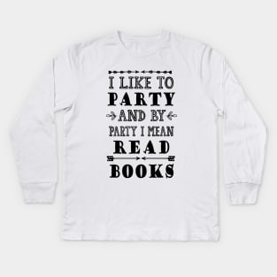 I Like to Party and by Party I Mean Read Books Kids Long Sleeve T-Shirt